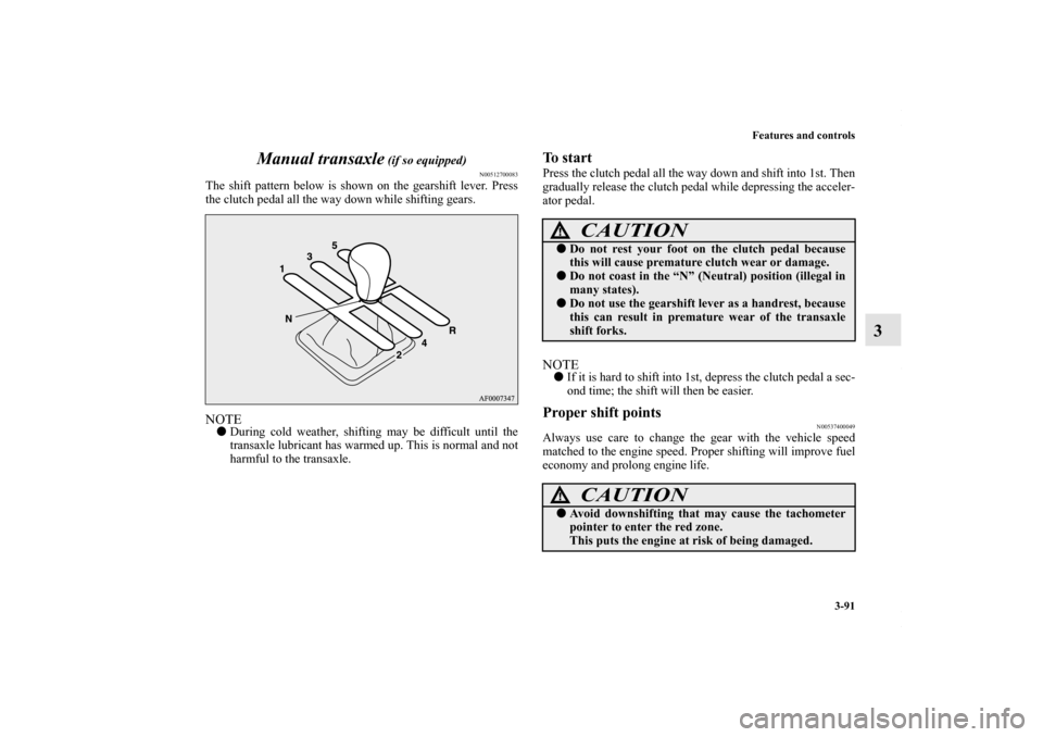 MITSUBISHI LANCER RALLIART 2010 8.G Owners Manual Features and controls
3-91
3 Manual transaxle
(if so equipped)
N00512700083
The shift pattern below is shown on the gearshift lever. Press
the clutch pedal all the way down while shifting gears.NOTE MITSUBISHI LANCER RALLIART 2010 8.G Owners Manual Features and controls
3-91
3 Manual transaxle
(if so equipped)
N00512700083
The shift pattern below is shown on the gearshift lever. Press
the clutch pedal all the way down while shifting gears.NOTE