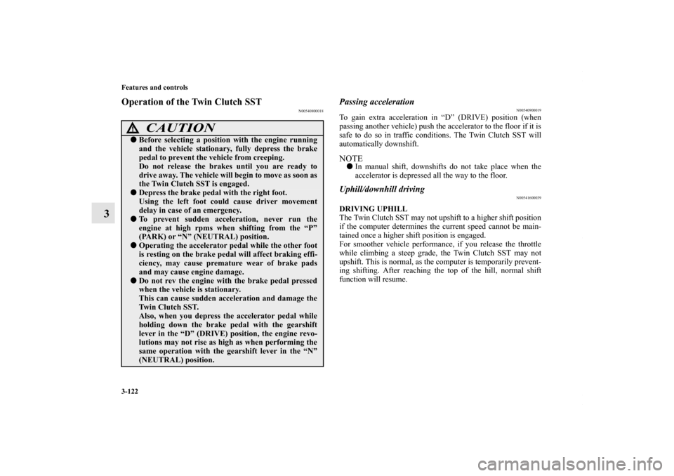 MITSUBISHI LANCER RALLIART 2010 8.G Owners Manual 3-122 Features and controls
3
Operation of the Twin Clutch SST
N00540800018
Passing acceleration
N00540900019
To gain extra acceleration in “D” (DRIVE) position (when
passing another vehicle) push MITSUBISHI LANCER RALLIART 2010 8.G Owners Manual 3-122 Features and controls
3
Operation of the Twin Clutch SST
N00540800018
Passing acceleration
N00540900019
To gain extra acceleration in “D” (DRIVE) position (when
passing another vehicle) push