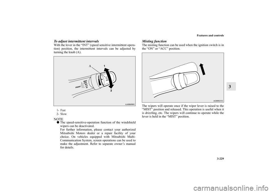 MITSUBISHI LANCER RALLIART 2010 8.G Owners Manual Features and controls
3-229
3
To adjust intermittent intervalsWith the lever in the “INT” (speed sensitive intermittent opera-
tion) position, the intermittent intervals can be adjusted by
turning MITSUBISHI LANCER RALLIART 2010 8.G Owners Manual Features and controls
3-229
3
To adjust intermittent intervalsWith the lever in the “INT” (speed sensitive intermittent opera-
tion) position, the intermittent intervals can be adjusted by
turning