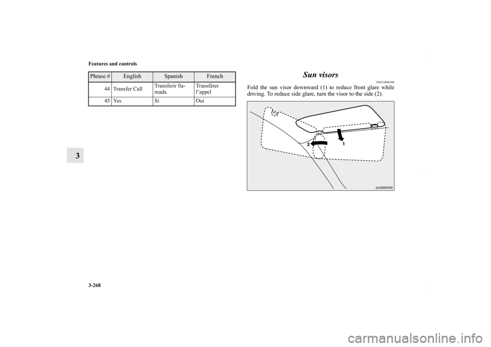 MITSUBISHI LANCER RALLIART 2010 8.G Owners Manual 3-268 Features and controls
3Sun visors
N00524600308
Fold the sun visor downward (1) to reduce front glare while
driving. To reduce side glare, turn the visor to the side (2).
44 Transfer CallTransfer
