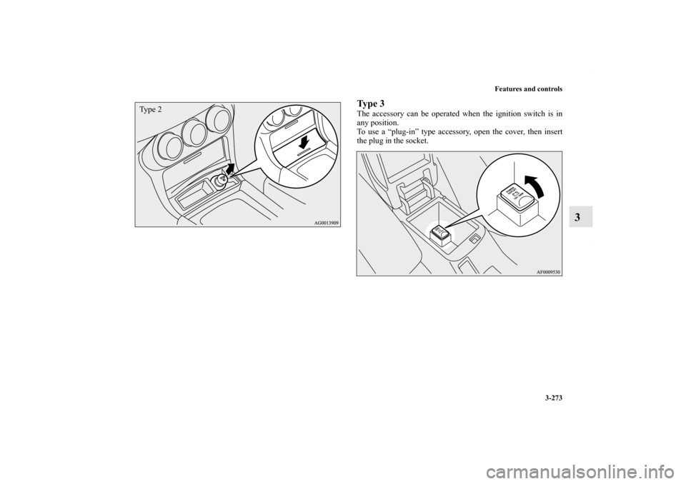 MITSUBISHI LANCER RALLIART 2010 8.G Owners Manual Features and controls
3-273
3
Ty p e  3The accessory can be operated when the ignition switch is in
any position.
To use a “plug-in” type accessory, open the cover, then insert
the plug in the soc