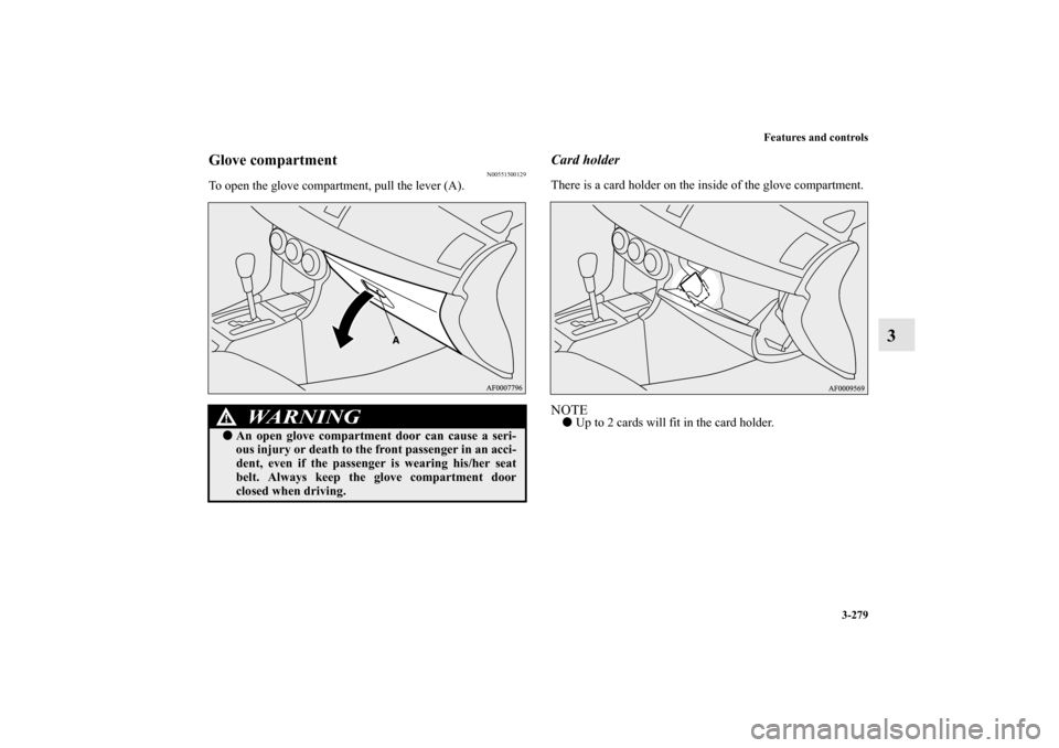 MITSUBISHI LANCER RALLIART 2010 8.G Owners Manual Features and controls
3-279
3
Glove compartment
N00551500129
To open the glove compartment, pull the lever (A).
Card holderThere is a card holder on the inside of the glove compartment.NOTEUp to 2 ca