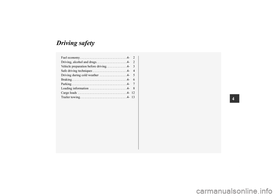 MITSUBISHI LANCER RALLIART 2010 8.G Owners Manual 4
Driving safety
Fuel economy . . . . . . . . . . . . . . . . . . . . . . . . . . . . .4- 2
Driving, alcohol and drugs. . . . . . . . . . . . . . . . . . .4- 2
Vehicle preparation before driving. . . 