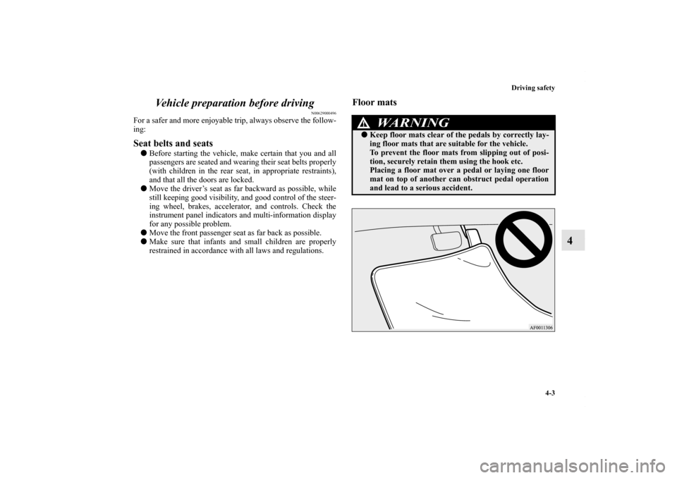 MITSUBISHI LANCER RALLIART 2010 8.G Owners Manual Driving safety
4-3
4 Vehicle preparation before driving
N00629000496
For a safer and more enjoyable trip, always observe the follow-
ing: Seat belts and seats Before starting the vehicle, make certai MITSUBISHI LANCER RALLIART 2010 8.G Owners Manual Driving safety
4-3
4 Vehicle preparation before driving
N00629000496
For a safer and more enjoyable trip, always observe the follow-
ing: Seat belts and seats Before starting the vehicle, make certai