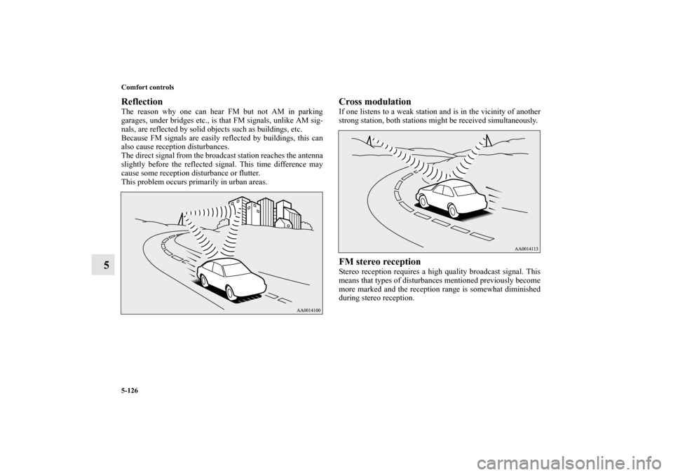 MITSUBISHI LANCER RALLIART 2010 8.G Owners Manual 5-126 Comfort controls
5
ReflectionThe reason why one can hear FM but not AM in parking
garages, under bridges etc., is that FM signals, unlike AM sig-
nals, are reflected by solid objects such as bui