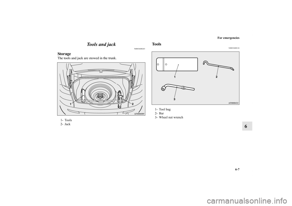 MITSUBISHI LANCER RALLIART 2010 8.G Owners Manual For emergencies
6-7
6 Tools and jack
N00836600265
StorageThe tools and jack are stowed in the trunk.
Tools
N00832600124
1- Tools
2- Jack
1- Tool bag
2- Bar
3- Wheel nut wrench
BK0102103US.book  7 ペ