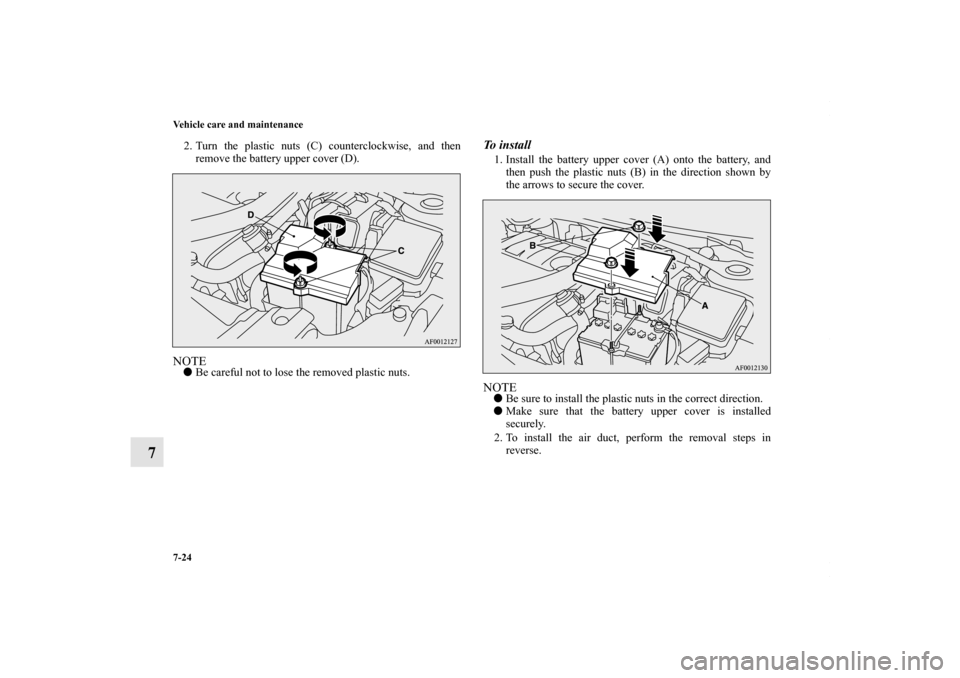 MITSUBISHI LANCER RALLIART 2010 8.G Owners Manual 7-24 Vehicle care and maintenance
7
2. Turn the plastic nuts (C) counterclockwise, and then
remove the battery upper cover (D).NOTEBe careful not to lose the removed plastic nuts.
To  i n s t a l l1.