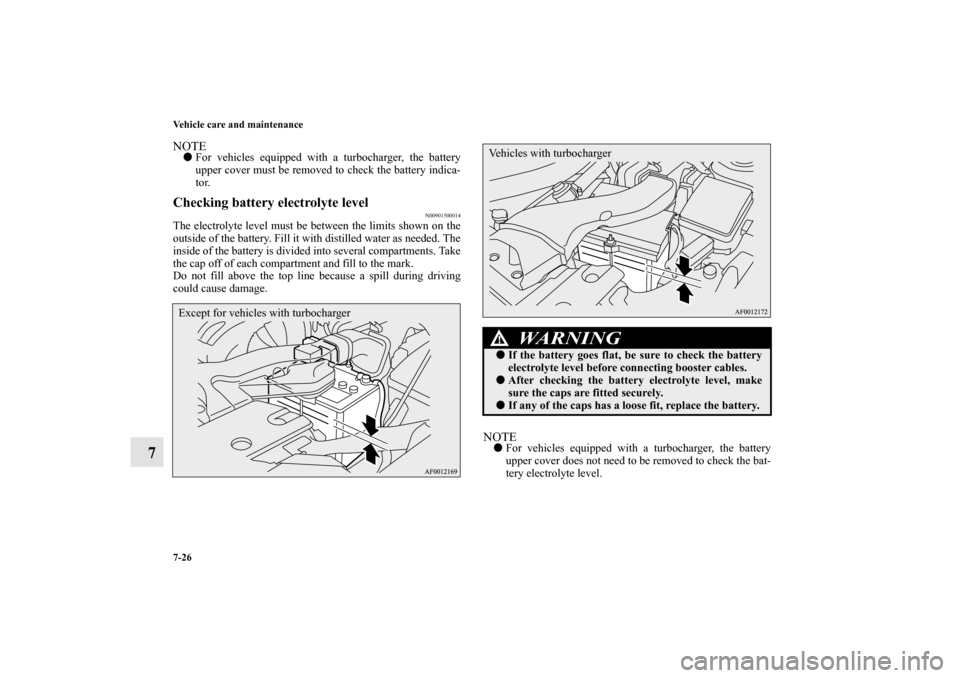 MITSUBISHI LANCER RALLIART 2010 8.G Owners Manual 7-26 Vehicle care and maintenance
7
NOTEFor vehicles equipped with a turbocharger, the battery
upper cover must be removed to check the battery indica-
tor.Checking battery electrolyte level
N0090150 MITSUBISHI LANCER RALLIART 2010 8.G Owners Manual 7-26 Vehicle care and maintenance
7
NOTEFor vehicles equipped with a turbocharger, the battery
upper cover must be removed to check the battery indica-
tor.Checking battery electrolyte level
N0090150
