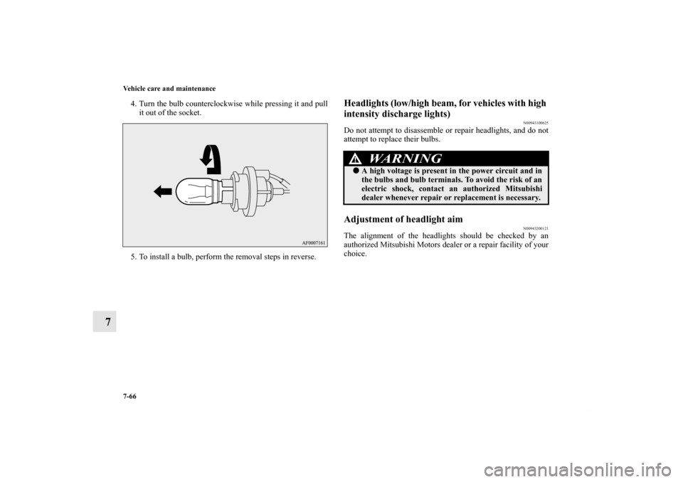 MITSUBISHI LANCER RALLIART 2010 8.G Owners Manual 7-66 Vehicle care and maintenance
7
4. Turn the bulb counterclockwise while pressing it and pull
it out of the socket.
5. To install a bulb, perform the removal steps in reverse.
Headlights (low/high 