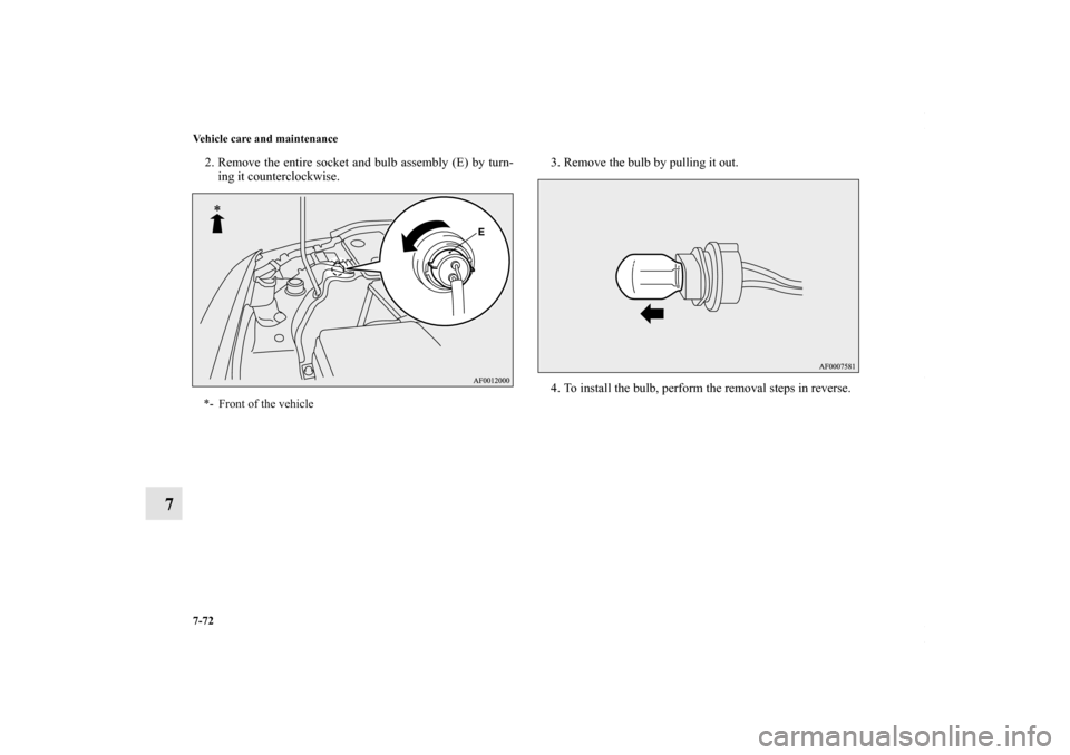 MITSUBISHI LANCER RALLIART 2010 8.G Owners Manual 7-72 Vehicle care and maintenance
7
2. Remove the entire socket and bulb assembly (E) by turn-
ing it counterclockwise.3. Remove the bulb by pulling it out.
4. To install the bulb, perform the removal