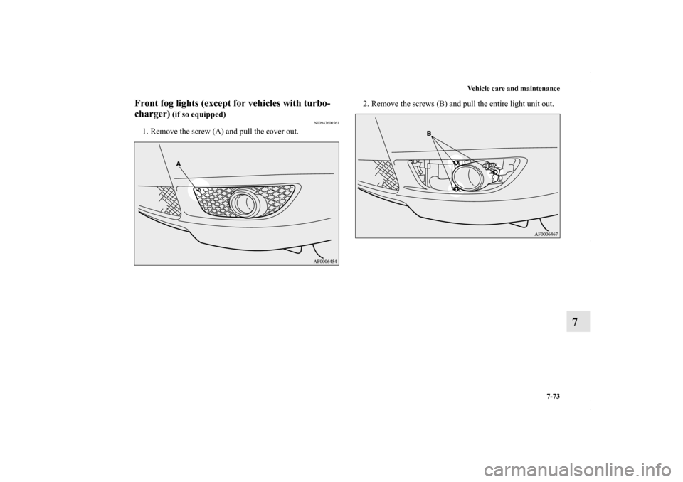 MITSUBISHI LANCER RALLIART 2010 8.G Owners Manual Vehicle care and maintenance
7-73
7
Front fog lights (except for vehicles with turbo-
charger)
 (if so equipped)
N00943600561
1. Remove the screw (A) and pull the cover out.2. Remove the screws (B) an
