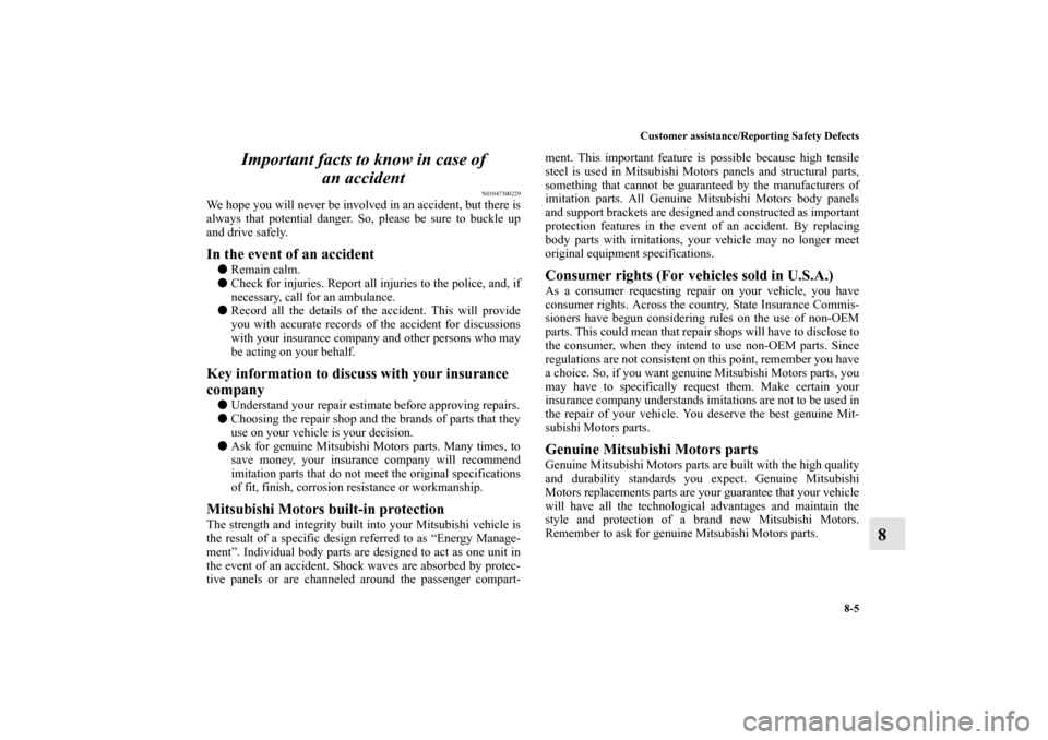 MITSUBISHI LANCER RALLIART 2010 8.G Owners Manual Customer assistance/Reporting Safety Defects
8-5
8 Important facts to know in case of
an accident
N01047300229
We hope you will never be involved in an accident, but there is
always that potential da MITSUBISHI LANCER RALLIART 2010 8.G Owners Manual Customer assistance/Reporting Safety Defects
8-5
8 Important facts to know in case of
an accident
N01047300229
We hope you will never be involved in an accident, but there is
always that potential da