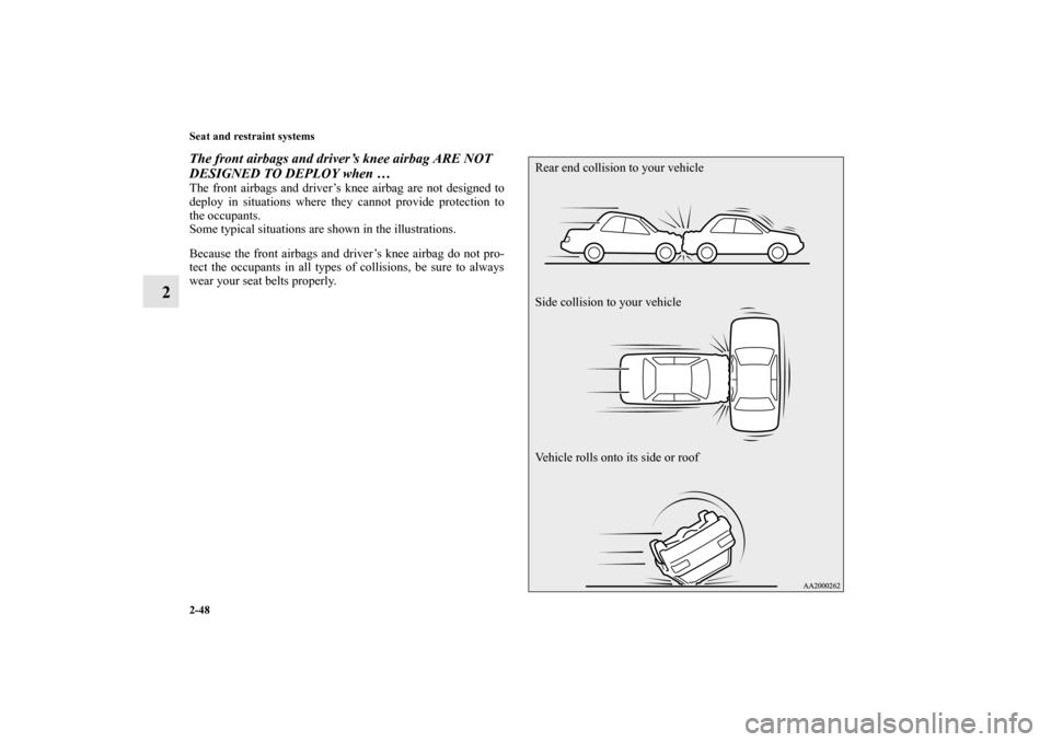 MITSUBISHI LANCER RALLIART 2010 8.G Owners Manual 2-48 Seat and restraint systems
2
The front airbags and driver’s knee airbag ARE NOT 
DESIGNED TO DEPLOY when …The front airbags and driver’s knee airbag are not designed to
deploy in situations