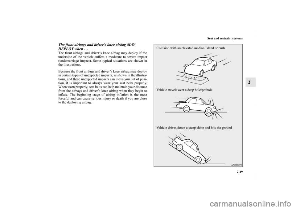 MITSUBISHI LANCER RALLIART 2010 8.G Owners Manual Seat and restraint systems
2-49
2
The front airbags and driver’s knee airbag MAY
DEPLOY when … The front airbags and driver’s knee airbag may deploy if the
underside of the vehicle suffers a mo MITSUBISHI LANCER RALLIART 2010 8.G Owners Manual Seat and restraint systems
2-49
2
The front airbags and driver’s knee airbag MAY
DEPLOY when … The front airbags and driver’s knee airbag may deploy if the
underside of the vehicle suffers a mo