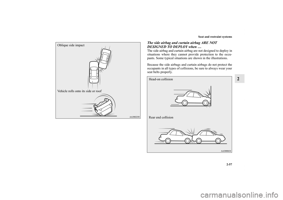 MITSUBISHI LANCER RALLIART 2010 8.G Owners Manual Seat and restraint systems
2-57
2
The side airbag and curtain airbag ARE NOT 
DESIGNED TO DEPLOY when …The side airbag and curtain airbag are not designed to deploy in
situations where they cannot p