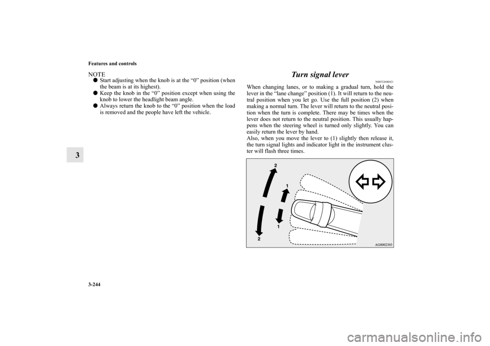 MITSUBISHI LANCER RALLIART 2013 8.G Owners Manual 3-244 Features and controls
3
NOTEStart adjusting when the knob is at the “0” position (when
the beam is at its highest).
Keep the knob in the “0” position except when using the
knob to lowe