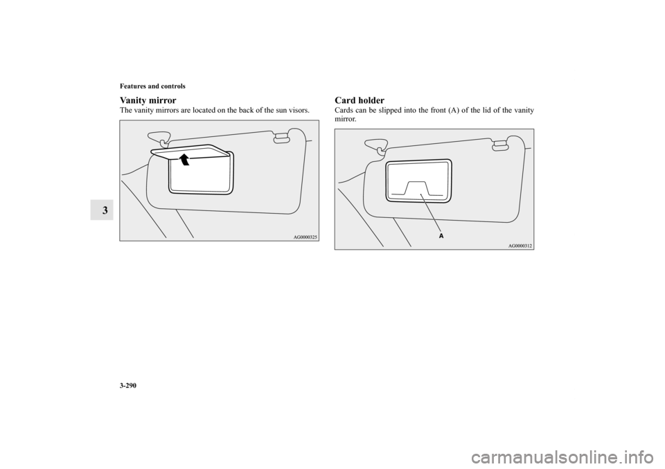 MITSUBISHI LANCER RALLIART 2013 8.G Owners Manual 3-290 Features and controls
3
Va n i t y  m i r r o rThe vanity mirrors are located on the back of the sun visors.
Card holderCards can be slipped into the front (A) of the lid of the vanity
mirror. 
