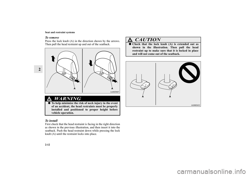 MITSUBISHI LANCER RALLIART 2013 8.G Owners Manual 2-12 Seat and restraint systems
2
To  r e m o v ePress the lock knob (A) in the direction shown by the arrows.
Then pull the head restraint up and out of the seatback.To  i n s t a l lFirst check that