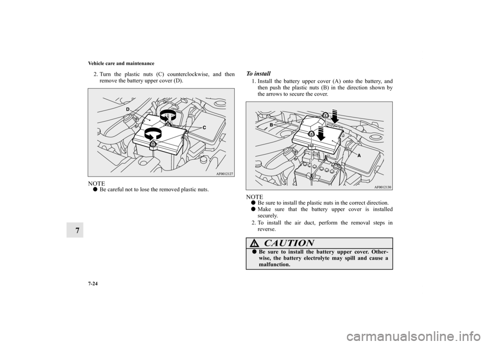 MITSUBISHI LANCER RALLIART 2013 8.G Owners Manual 7-24 Vehicle care and maintenance
7
2. Turn the plastic nuts (C) counterclockwise, and then
remove the battery upper cover (D).NOTEBe careful not to lose the removed plastic nuts.
To  i n s t a l l1.