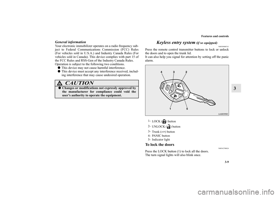 MITSUBISHI LANCER SE AWC 2012 8.G Owners Manual Features and controls
3-9
3
General informationYour electronic immobilizer operates on a radio frequency sub-
ject to Federal Communications Commission (FCC) Rules
(For vehicles sold in U.S.A.) and In