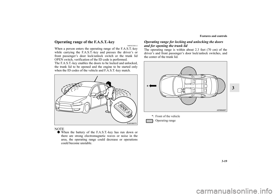 MITSUBISHI LANCER SE AWC 2012 8.G Owners Manual Features and controls
3-19
3
Operating range of the F.A.S.T.-key
N00503200112
When a person enters the operating range of the F.A.S.T.-key
while carrying the F.A.S.T.-key and presses the driver’s or