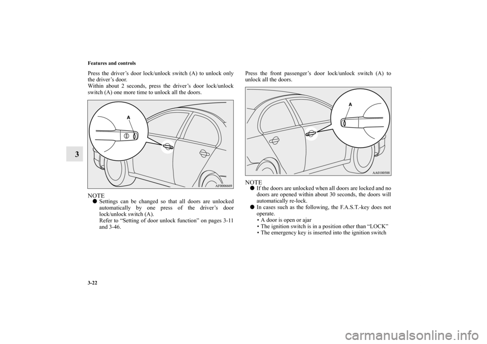 MITSUBISHI LANCER SE AWC 2012 8.G Owners Manual 3-22 Features and controls
3
Press the driver’s door lock/unlock switch (A) to unlock only
the driver’s door.
Within about 2 seconds, press the driver’s door lock/unlock
switch (A) one more time
