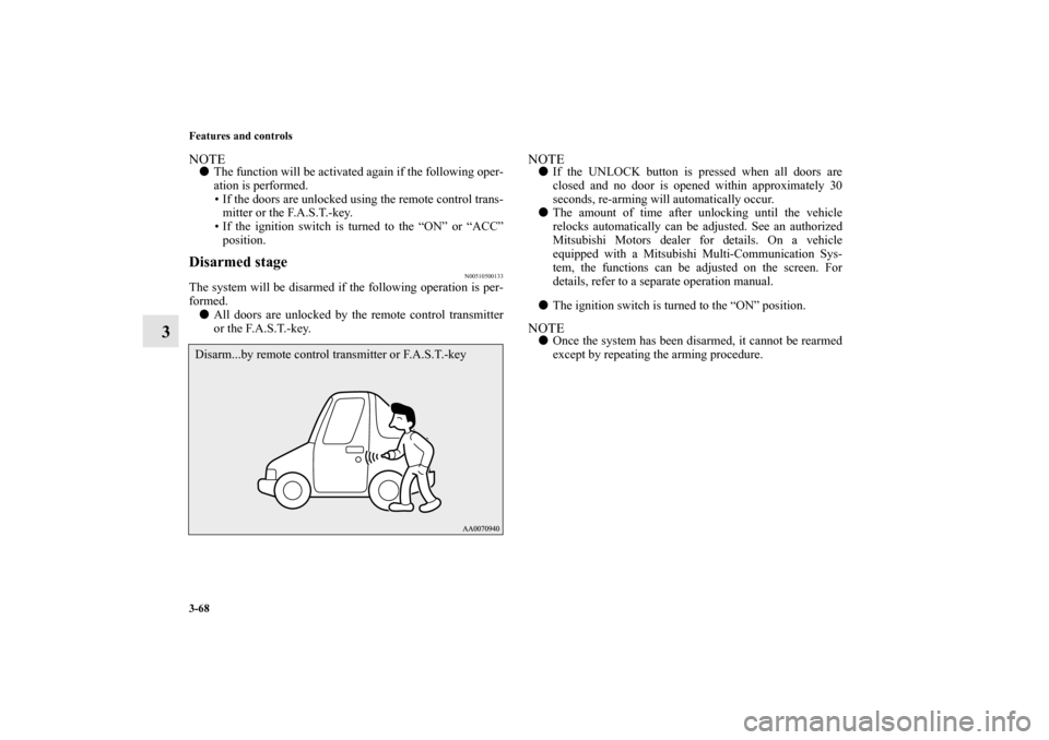 MITSUBISHI LANCER SE AWC 2012 8.G Owners Manual 3-68 Features and controls
3
NOTEThe function will be activated again if the following oper-
ation is performed.
• If the doors are unlocked using the remote control trans-
mitter or the F.A.S.T.-k