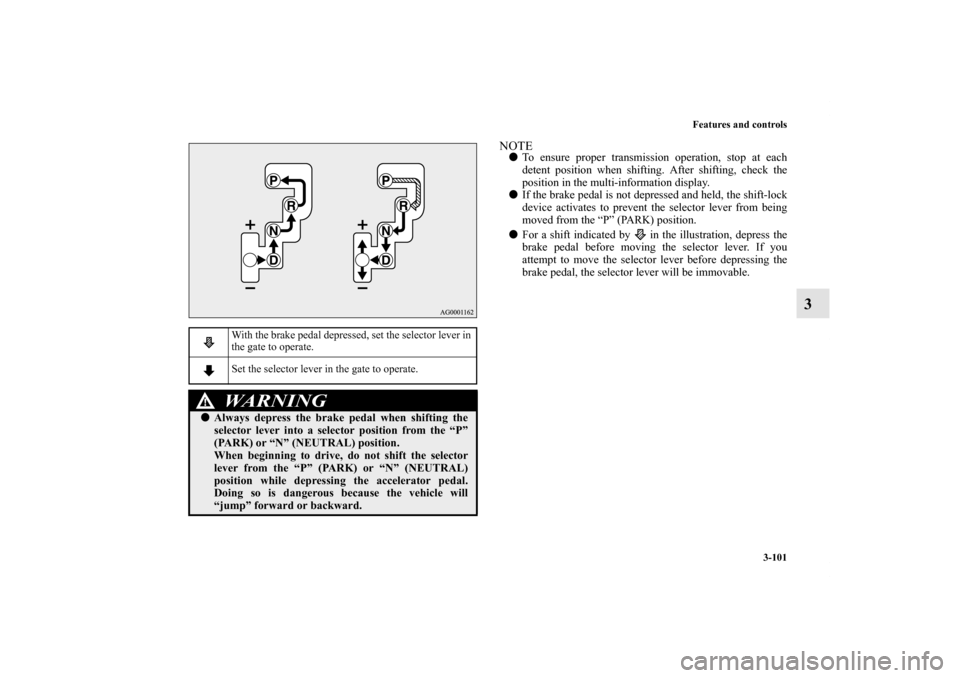 MITSUBISHI LANCER SE AWC 2012 8.G Owners Manual Features and controls
3-101
3
NOTETo ensure proper transmission operation, stop at each
detent position when shifting. After shifting, check the
position in the multi-information display.
If the bra
