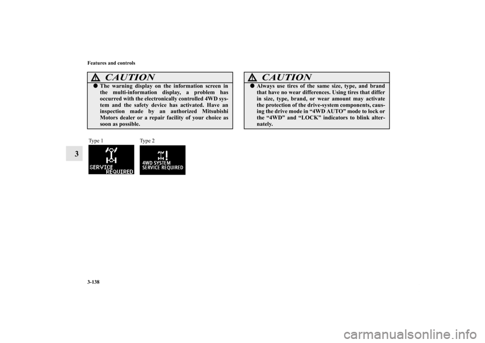 MITSUBISHI LANCER SE AWC 2012 8.G Owners Manual 3-138 Features and controls
3
CAUTION
!The warning display on the information screen in
the multi-information display, a problem has
occurred with the electronically controlled 4WD sys-
tem and the s