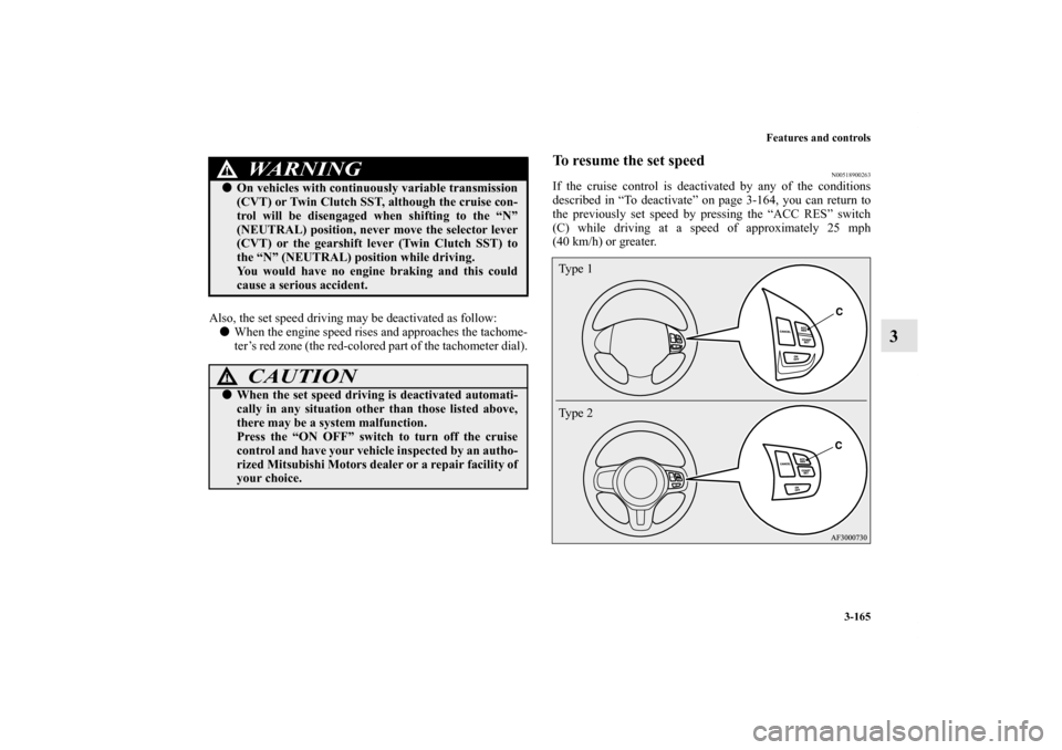 MITSUBISHI LANCER SE AWC 2012 8.G Owners Manual Features and controls
3-165
3
Also, the set speed driving may be deactivated as follow:
When the engine speed rises and approaches the tachome-
ter’s red zone (the red-colored part of the tachomete