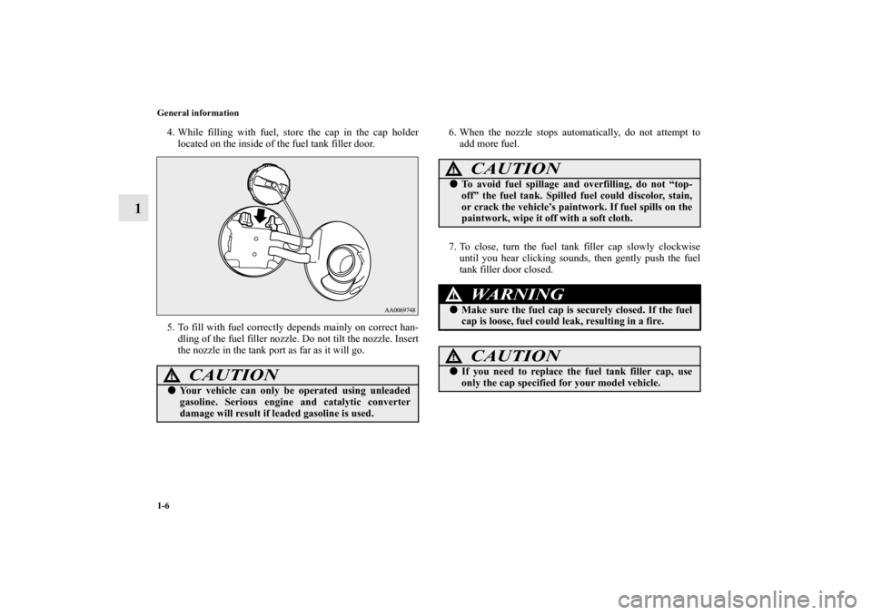 MITSUBISHI LANCER SE AWC 2012 8.G Owners Manual 1-6 General information
1
4. While filling with fuel, store the cap in the cap holder
located on the inside of the fuel tank filler door.
5. To fill with fuel correctly depends mainly on correct han-
MITSUBISHI LANCER SE AWC 2012 8.G Owners Manual 1-6 General information
1
4. While filling with fuel, store the cap in the cap holder
located on the inside of the fuel tank filler door.
5. To fill with fuel correctly depends mainly on correct han-
