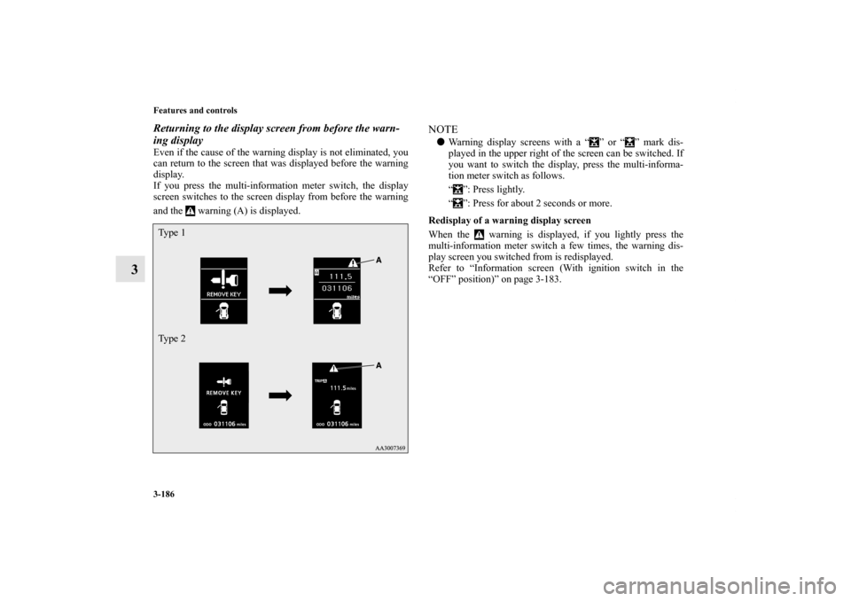 MITSUBISHI LANCER SE AWC 2012 8.G Owners Manual 3-186 Features and controls
3
Returning to the display screen from before the warn-
ing displayEven if the cause of the warning display is not eliminated, you
can return to the screen that was display
