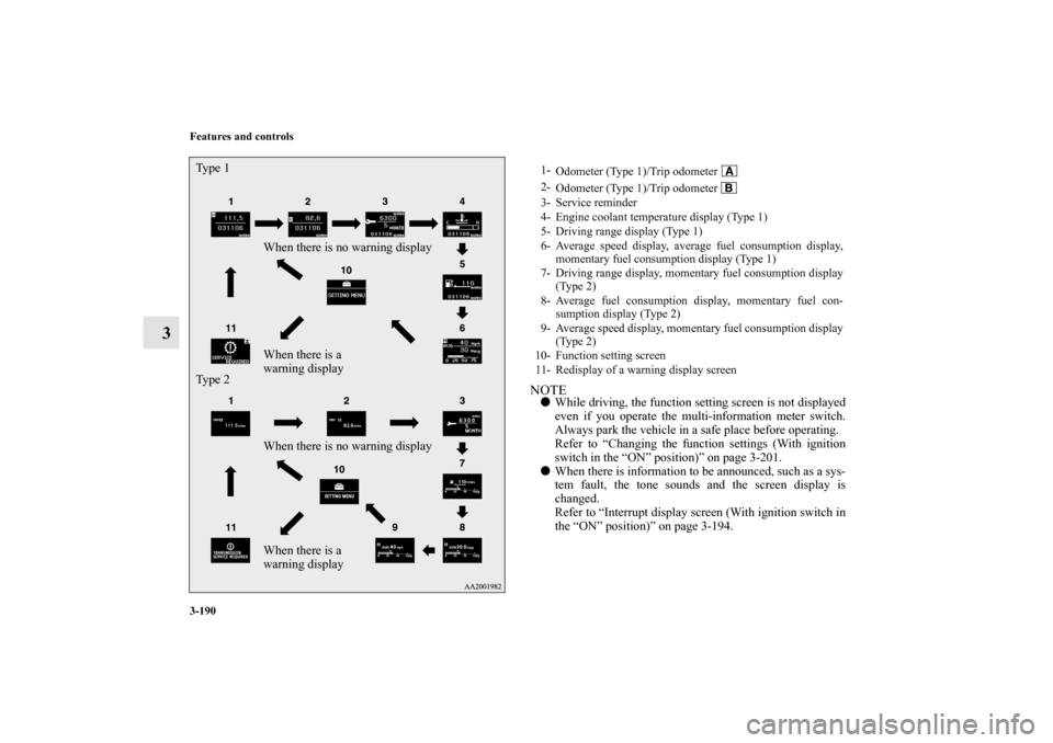 MITSUBISHI LANCER SE AWC 2012 8.G Owners Manual 3-190 Features and controls
3
NOTEWhile driving, the function setting screen is not displayed
even if you operate the multi-information meter switch.
Always park the vehicle in a safe place before op