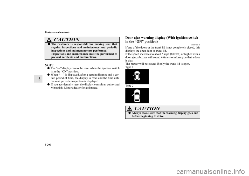 MITSUBISHI LANCER SE AWC 2012 8.G Owners Manual 3-200 Features and controls
3
NOTEThe “---” display cannot be reset while the ignition switch
is in the “ON” position.
When “---” is displayed, after a certain distance and a cer-
tain p