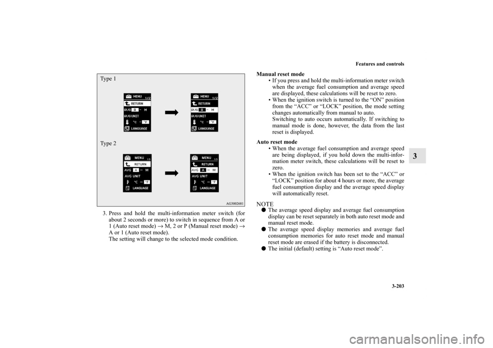 MITSUBISHI LANCER SE AWC 2012 8.G Owners Manual Features and controls
3-203
3
3. Press and hold the multi-information meter switch (for
about 2 seconds or more) to switch in sequence from A or
1 (Auto reset mode) → M, 2 or P (Manual reset mode) 