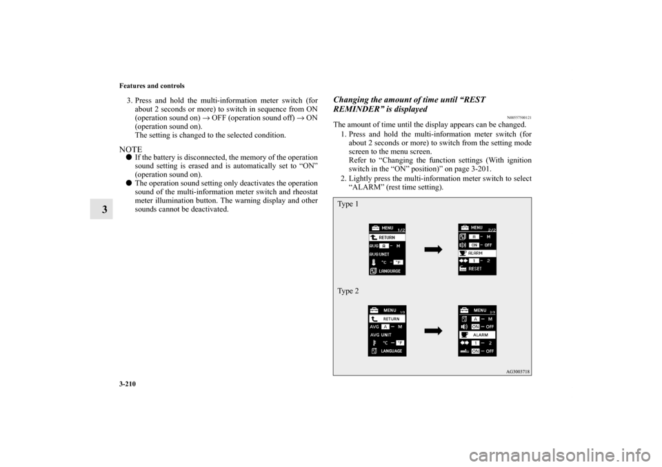 MITSUBISHI LANCER SE AWC 2012 8.G Owners Manual 3-210 Features and controls
3
3. Press and hold the multi-information meter switch (for
about 2 seconds or more) to switch in sequence from ON
(operation sound on) → OFF (operation sound off) → ON