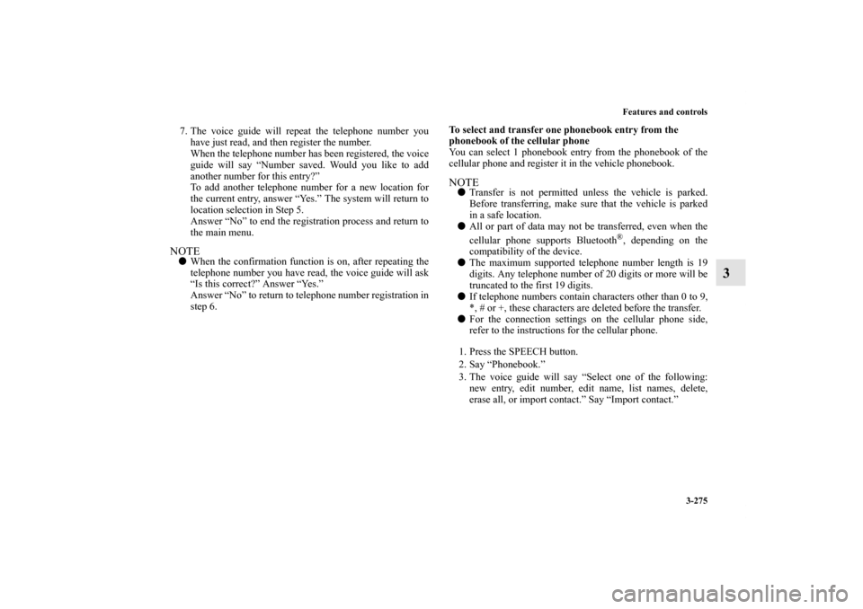 MITSUBISHI LANCER SE AWC 2012 8.G Owners Manual Features and controls
3-275
3
7. The voice guide will repeat the telephone number you
have just read, and then register the number.
When the telephone number has been registered, the voice
guide will 