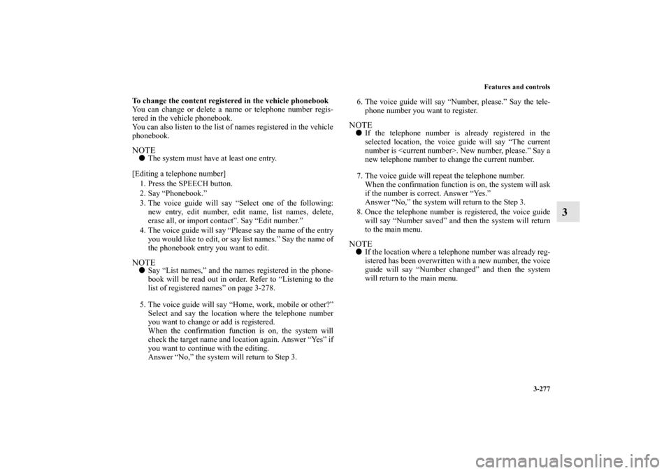 MITSUBISHI LANCER SE AWC 2012 8.G Owners Manual Features and controls
3-277
3
To change the content registered in the vehicle phonebook
You can change or delete a name or telephone number regis-
tered in the vehicle phonebook.
You can also listen t