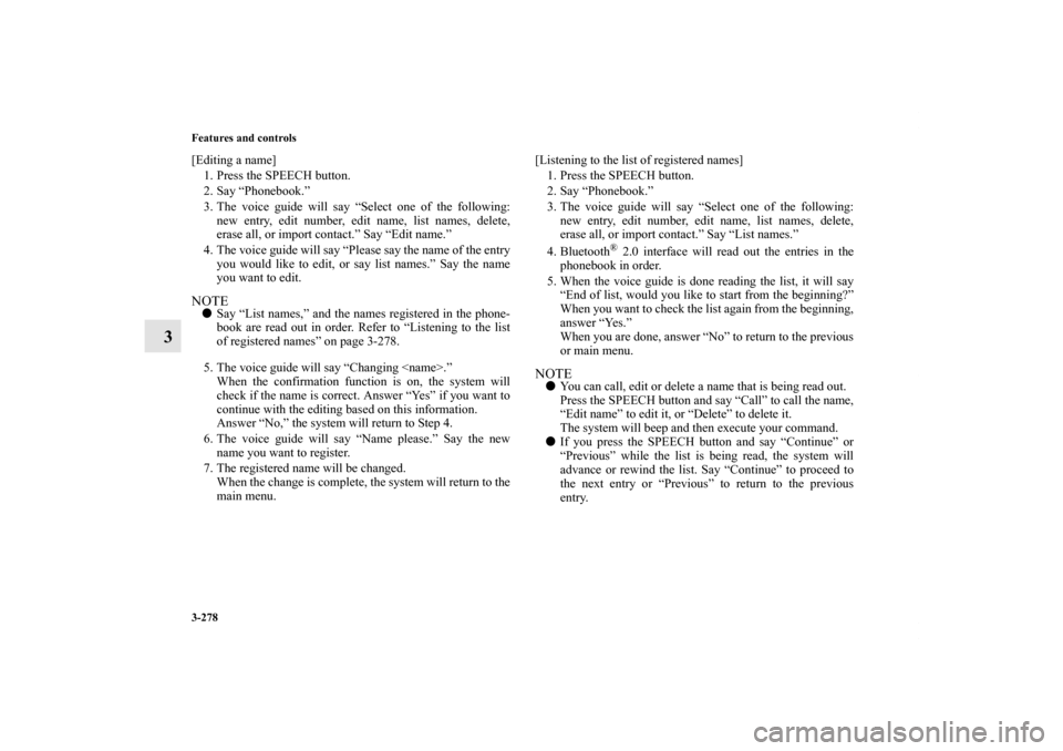 MITSUBISHI LANCER SE AWC 2012 8.G Owners Manual 3-278 Features and controls
3
[Editing a name]
1. Press the SPEECH button.
2. Say “Phonebook.”
3. The voice guide will say “Select one of the following:
new entry, edit number, edit name, list n