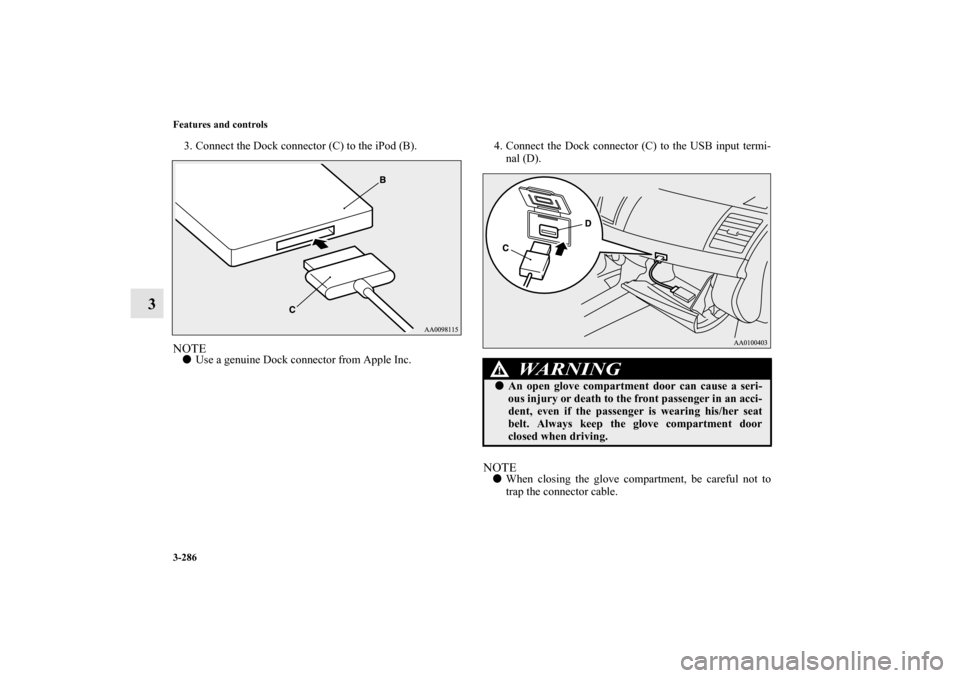 MITSUBISHI LANCER SE AWC 2012 8.G Owners Manual 3-286 Features and controls
3
3. Connect the Dock connector (C) to the iPod (B).NOTEUse a genuine Dock connector from Apple Inc.4. Connect the Dock connector (C) to the USB input termi-
nal (D).
NOTE