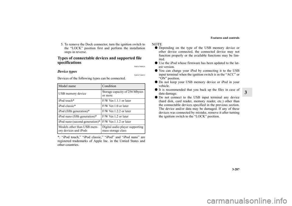 MITSUBISHI LANCER SE AWC 2012 8.G Owners Manual Features and controls
3-287
3
5. To remove the Dock connector, turn the ignition switch to
the “LOCK” position first and perform the installation
steps in reverse.Types of connectable devices and 