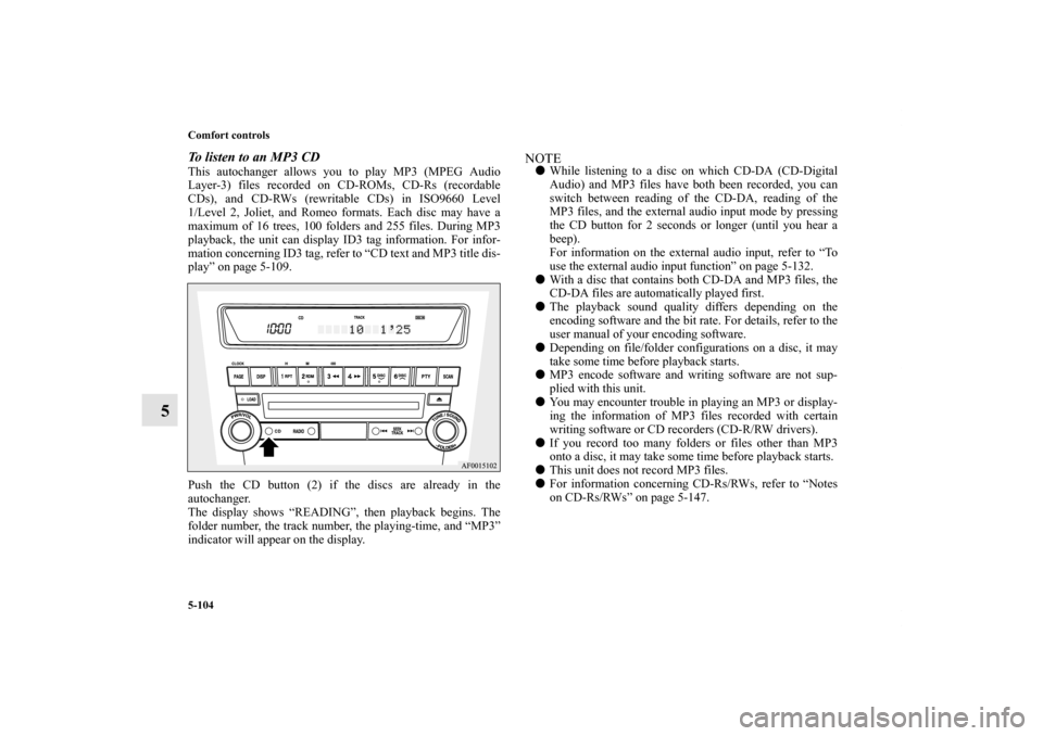 MITSUBISHI LANCER SE AWC 2012 8.G Owners Manual 5-104 Comfort controls
5
To listen to an MP3 CDThis autochanger allows you to play MP3 (MPEG Audio
Layer-3) files recorded on CD-ROMs, CD-Rs (recordable
CDs), and CD-RWs (rewritable CDs) in ISO9660 Le