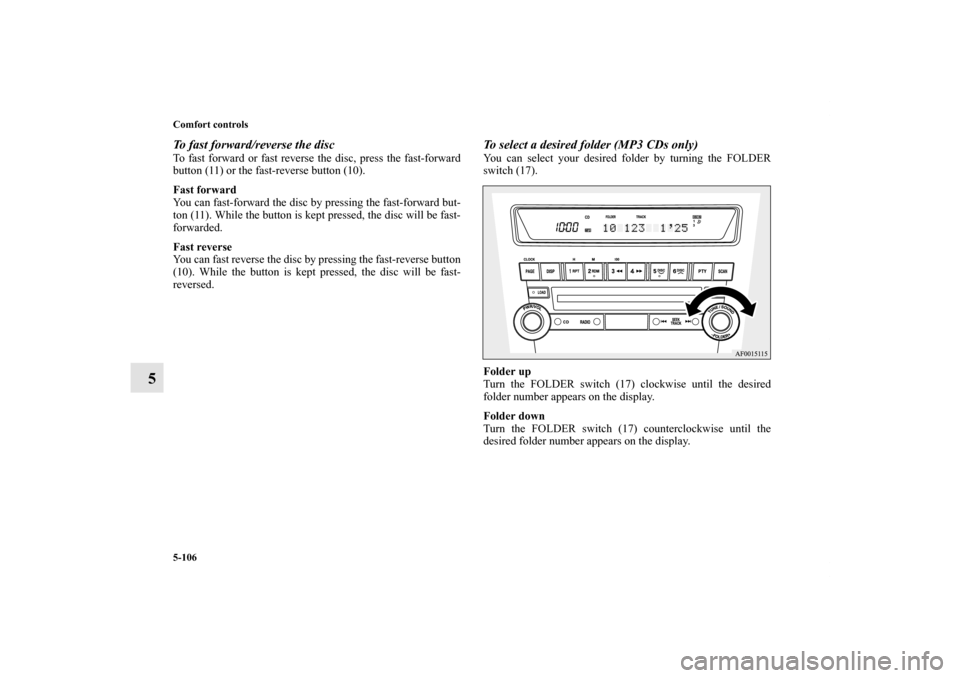MITSUBISHI LANCER SE AWC 2012 8.G Owners Manual 5-106 Comfort controls
5
To fast forward/reverse the discTo fast forward or fast reverse the disc, press the fast-forward
button (11) or the fast-reverse button (10).
Fast forward
You can fast-forward