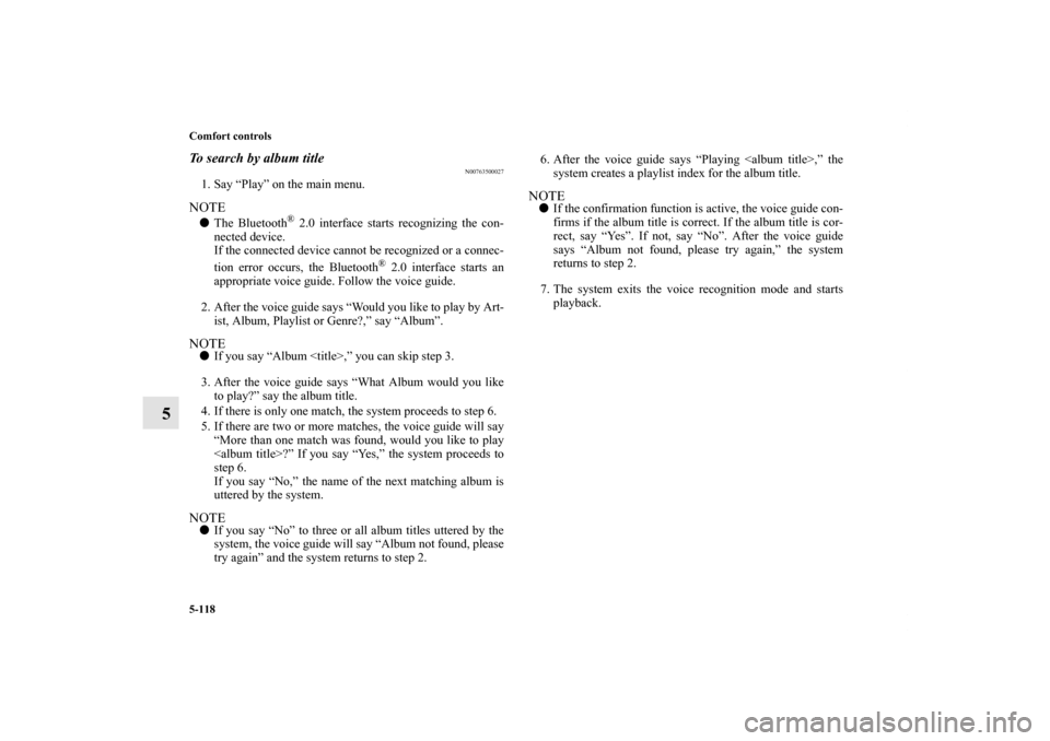 MITSUBISHI LANCER SE AWC 2012 8.G Owners Manual 5-118 Comfort controls
5
To search by album title
N00763500027
1. Say “Play” on the main menu.NOTEThe Bluetooth
® 2.0 interface starts recognizing the con-
nected device.
If the connected device