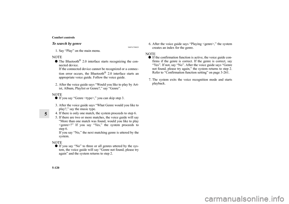 MITSUBISHI LANCER SE AWC 2012 8.G Owners Manual 5-120 Comfort controls
5
To search by genre
N00763700029
1. Say “Play” on the main menu.NOTEThe Bluetooth
® 2.0 interface starts recognizing the con-
nected device.
If the connected device canno