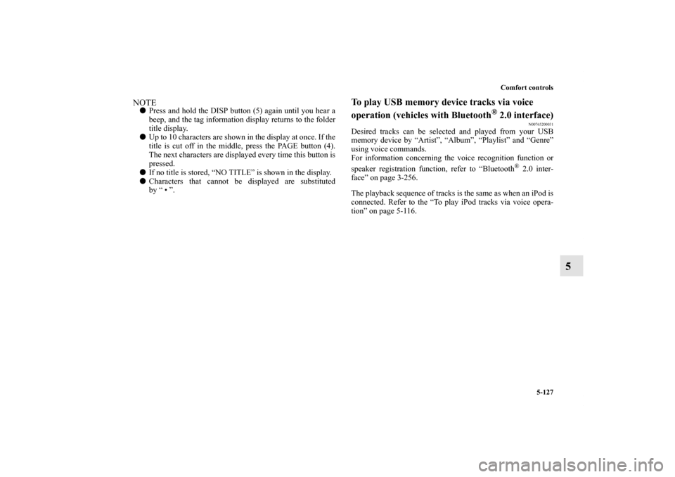 MITSUBISHI LANCER SE AWC 2012 8.G Owners Manual Comfort controls
5-127
5
NOTEPress and hold the DISP button (5) again until you hear a
beep, and the tag information display returns to the folder
title display.
Up to 10 characters are shown in the