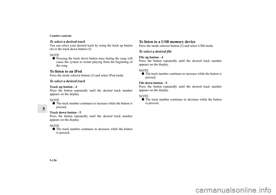 MITSUBISHI LANCER SE AWC 2012 8.G Owners Manual 5-136 Comfort controls
5
To select a desired trackYou can select your desired track by using the track up button
(4) or the track down button (5).NOTEPressing the track down button once during the so