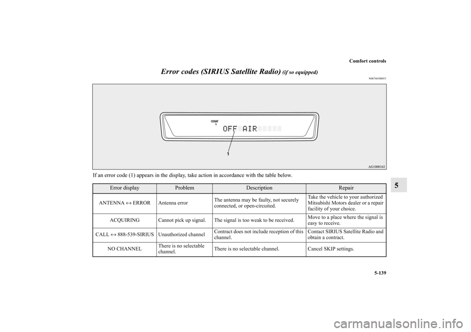 MITSUBISHI LANCER SE AWC 2012 8.G Owners Manual Comfort controls
5-139
5 Error codes (SIRIUS Satellite Radio)
 (if so equipped)
N00760300053
If an error code (1) appears in the display, take action in accordance with the table below.
Error display
