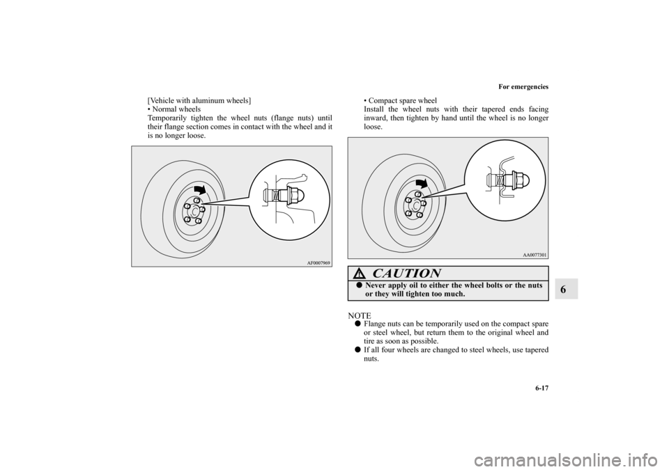 MITSUBISHI LANCER SE AWC 2012 8.G Owners Manual For emergencies
6-17
6
[Vehicle with aluminum wheels]
• Normal wheels
Temporarily tighten the wheel nuts (flange nuts) until
their flange section comes in contact with the wheel and it
is no longer 
