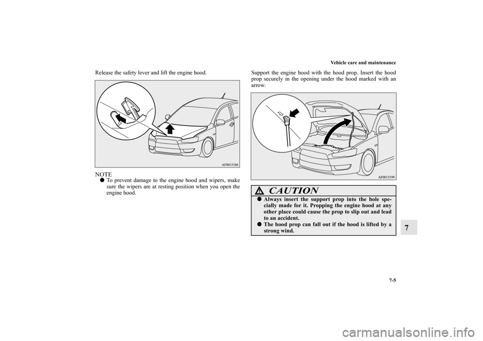 MITSUBISHI LANCER SE AWC 2012 8.G Owners Manual Vehicle care and maintenance
7-5
7
Release the safety lever and lift the engine hood. NOTETo prevent damage to the engine hood and wipers, make
sure the wipers are at resting position when you open t
